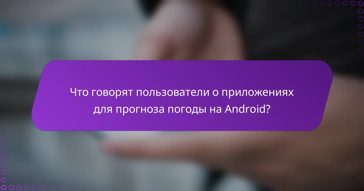 Что говорят пользователи о приложениях для прогноза погоды на Android?