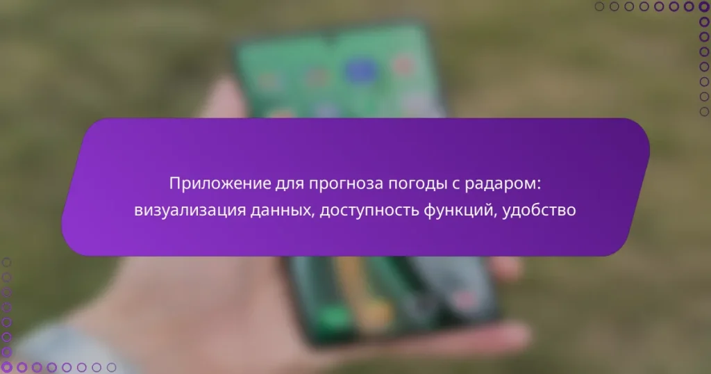 Приложение для прогноза погоды с радаром: визуализация данных, доступность функций, удобство