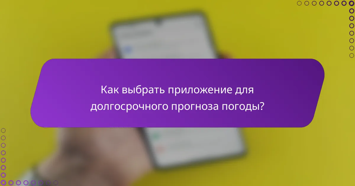 Как выбрать приложение для долгосрочного прогноза погоды?
