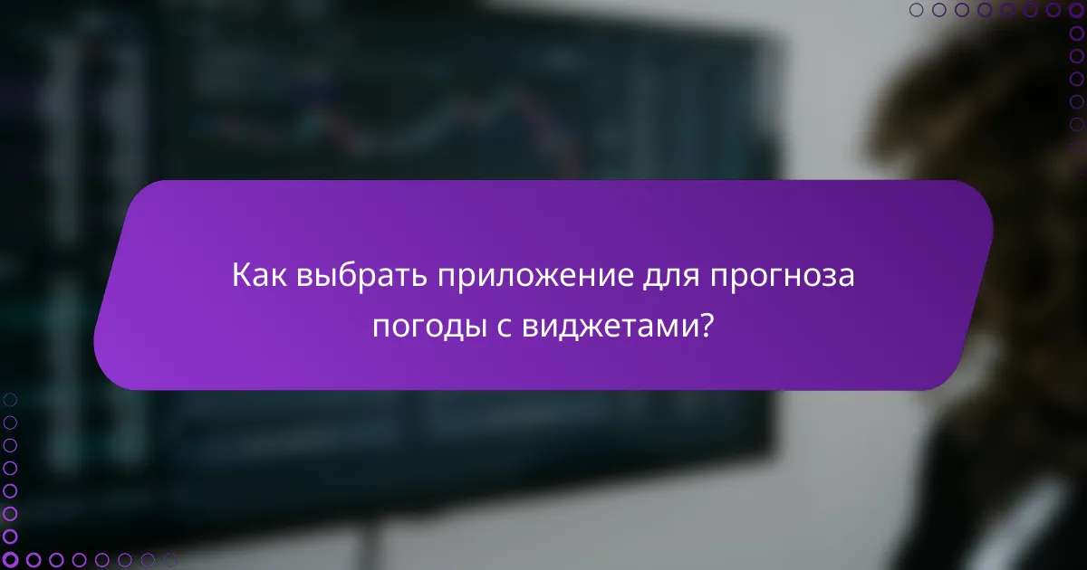 Как выбрать приложение для прогноза погоды с виджетами?